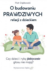 Książka "O budowaniu PRAWDZIWYCH relacji z dzieckiem"
