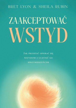 Książka "Zaakceptować wstyd. Jak przestać opierać się wstydowi i uczynić go sprzymierzeńcem" wyd. Dobra Literatura