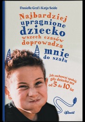Książka "Najbardziej upragnione dziecko wszech czasów doprowadza mnie do szału. Jak zachować spokój, gdy dziecko ma od 5 do 10 lat" wyd. Element