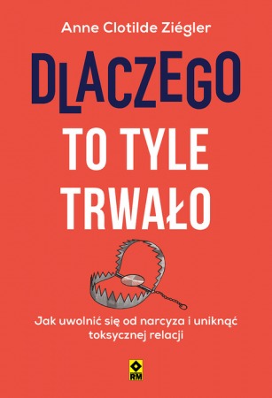 Książka "Dlaczego to tyle trwało. Jak uwolnić się od narcyza i uniknąć toksycznej relacji" wyd. RM