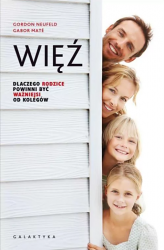 Książka "Więź. Dlaczego rodzice powinni być ważniejsi od kolegów" - wyd. Galaktyka
